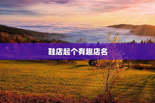鞋店起个有趣店名