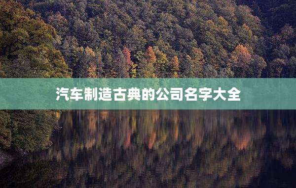 汽车制造古典的公司名字大全