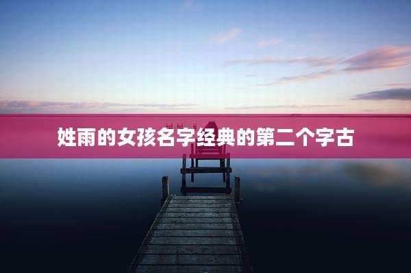 姓雨的女孩名字经典的第二个字古