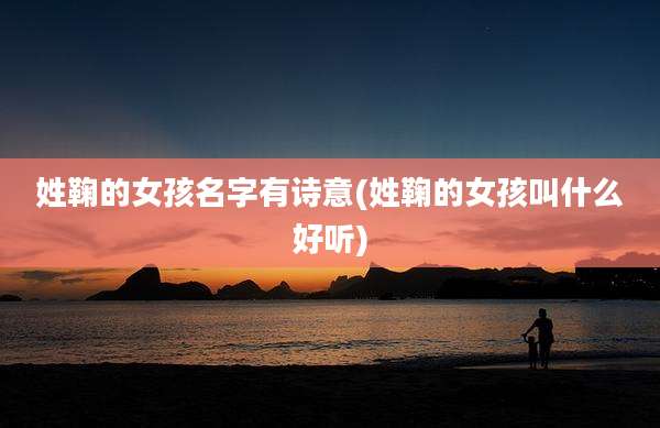 姓鞠的女孩名字有诗意(姓鞠的女孩叫什么好听)