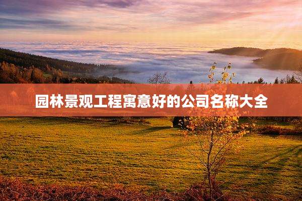 园林景观工程寓意好的公司名称大全