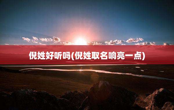 倪姓好听吗(倪姓取名响亮一点)