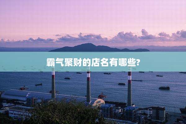 霸气聚财的店名有哪些?