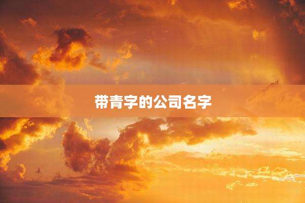 带青字的公司名字