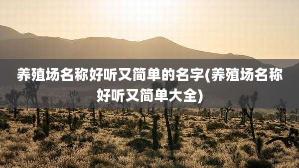养殖场名称好听又简单的名字(养殖场名称好听又简单大全)