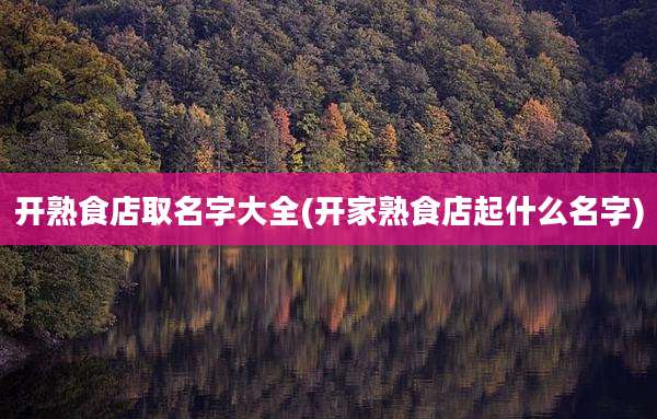 开熟食店取名字大全(开家熟食店起什么名字)