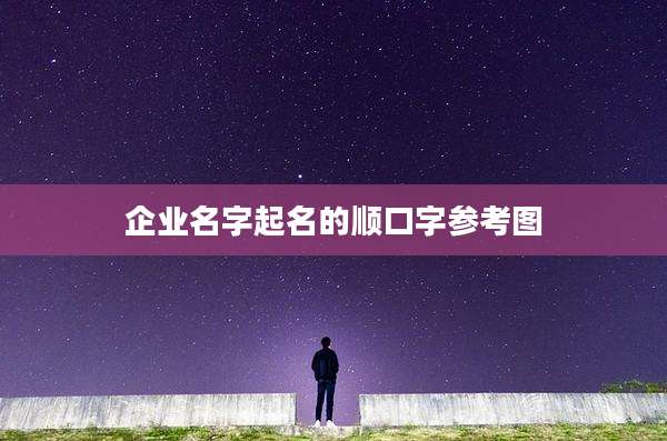 企业名字起名的顺口字参考图