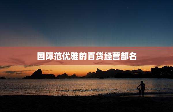 国际范优雅的百货经营部名