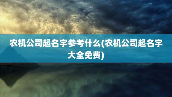 农机公司起名字参考什么(农机公司起名字大全免费)