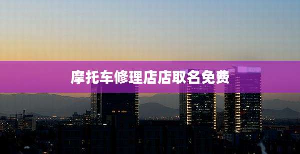 摩托车修理店店取名免费
