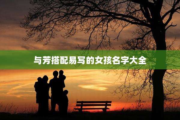 与芳搭配易写的女孩名字大全