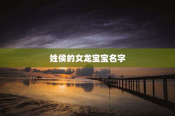 姓侯的女龙宝宝名字