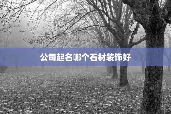公司起名哪个石材装饰好
