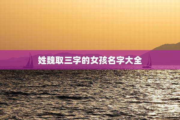 姓魏取三字的女孩名字大全