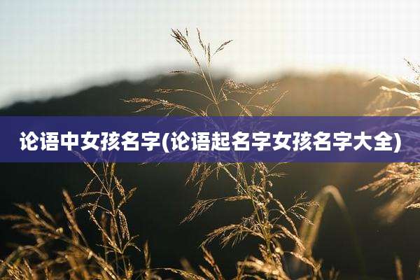 论语中女孩名字(论语起名字女孩名字大全)