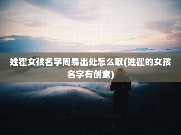 姓瞿女孩名字周易出处怎么取(姓瞿的女孩名字有创意)