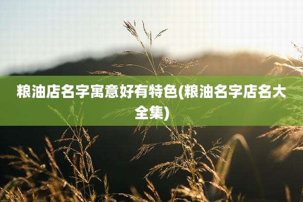 粮油店名字寓意好有特色(粮油名字店名大全集)