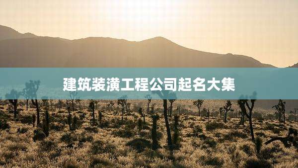 建筑装潢工程公司起名大集