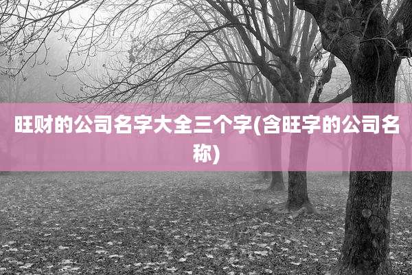 旺财的公司名字大全三个字(含旺字的公司名称)