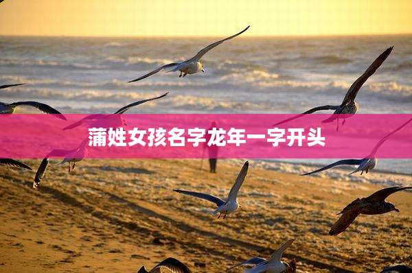 蒲姓女孩名字龙年一字开头