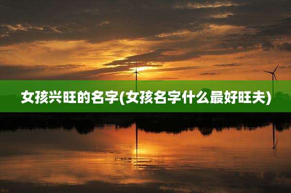 女孩兴旺的名字(女孩名字什么最好旺夫)