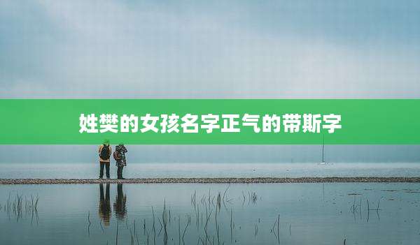 姓樊的女孩名字正气的带斯字