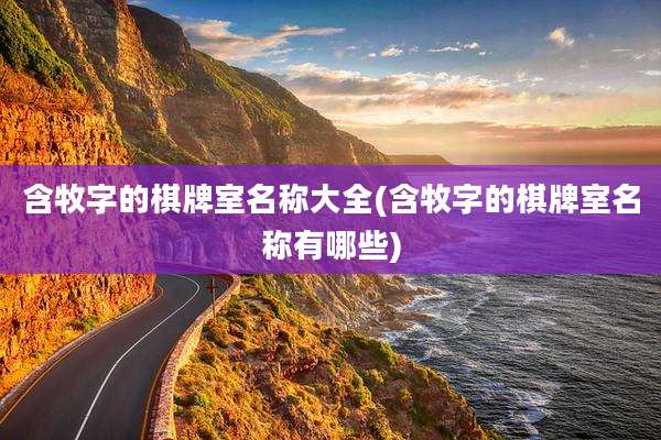 含牧字的棋牌室名称大全(含牧字的棋牌室名称有哪些)