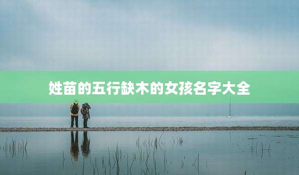 姓苗的五行缺木的女孩名字大全