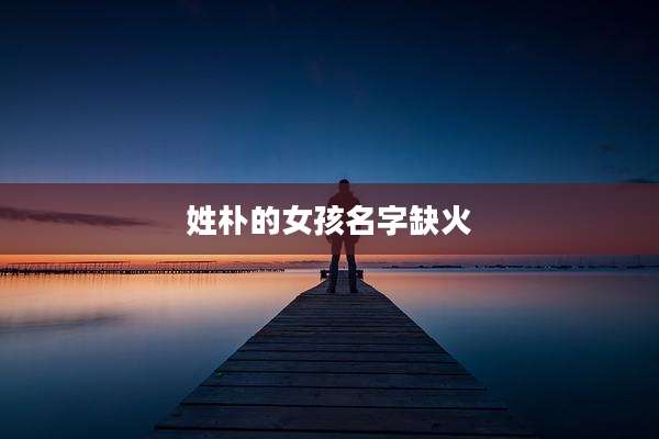 姓朴的女孩名字缺火