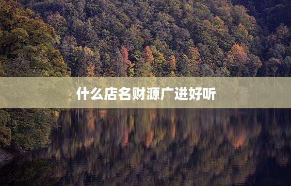什么店名财源广进好听