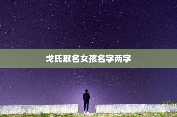 戈氏取名女孩名字两字