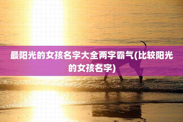 最阳光的女孩名字大全两字霸气(比较阳光的女孩名字)