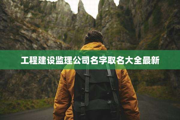 工程建设监理公司名字取名大全最新