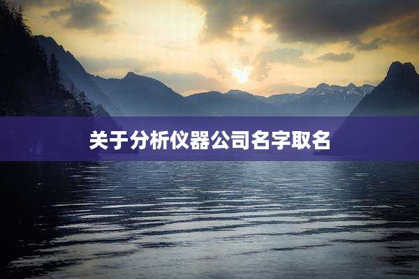 关于分析仪器公司名字取名