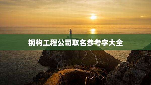 钢构工程公司取名参考字大全