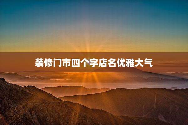 装修门市四个字店名优雅大气