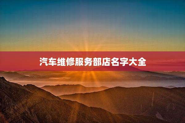 汽车维修服务部店名字大全