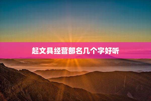 起文具经营部名几个字好听