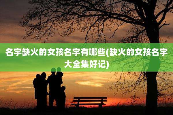 名字缺火的女孩名字有哪些(缺火的女孩名字大全集好记)