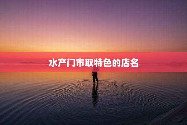 水产门市取特色的店名