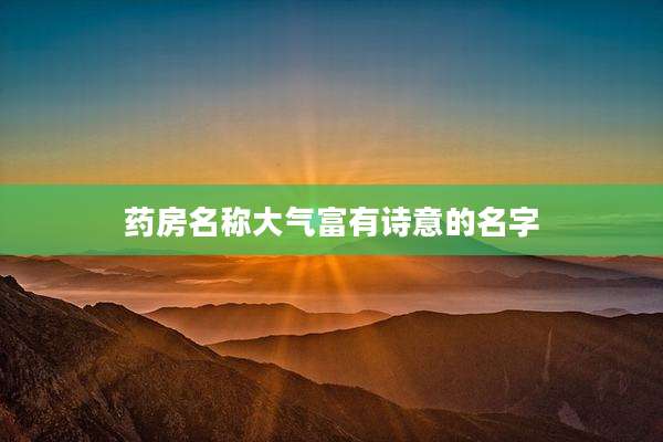 药房名称大气富有诗意的名字
