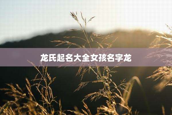 龙氏起名大全女孩名字龙