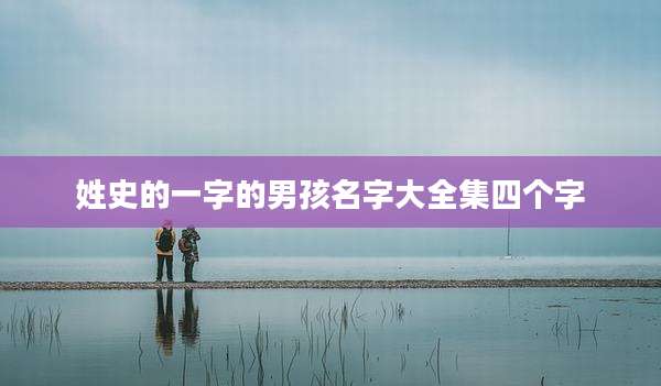 姓史的一字的男孩名字大全集四个字