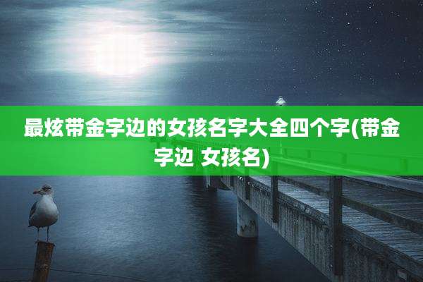 最炫带金字边的女孩名字大全四个字(带金字边 女孩名)