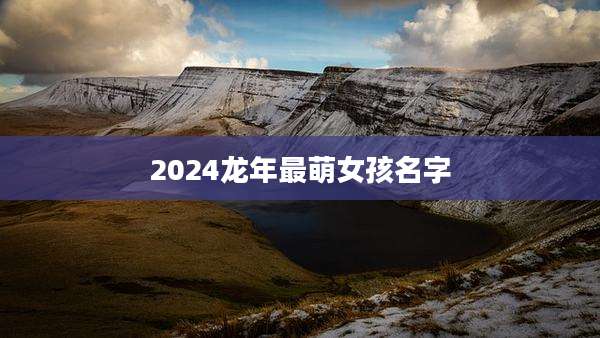 2024龙年最萌女孩名字