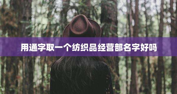 用通字取一个纺织品经营部名字好吗