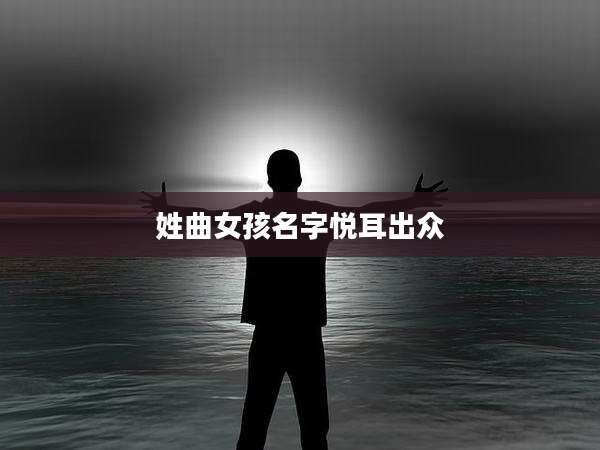 姓曲女孩名字悦耳出众