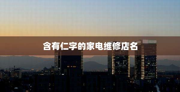 含有仁字的家电维修店名
