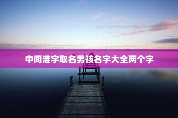 中间淮字取名男孩名字大全两个字