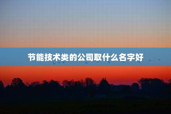 节能技术类的公司取什么名字好